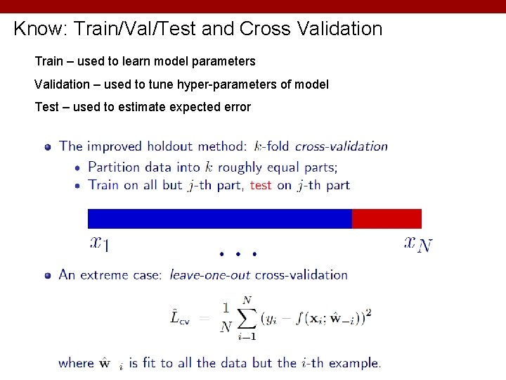 Know: Train/Val/Test and Cross Validation Train – used to learn model parameters Validation –