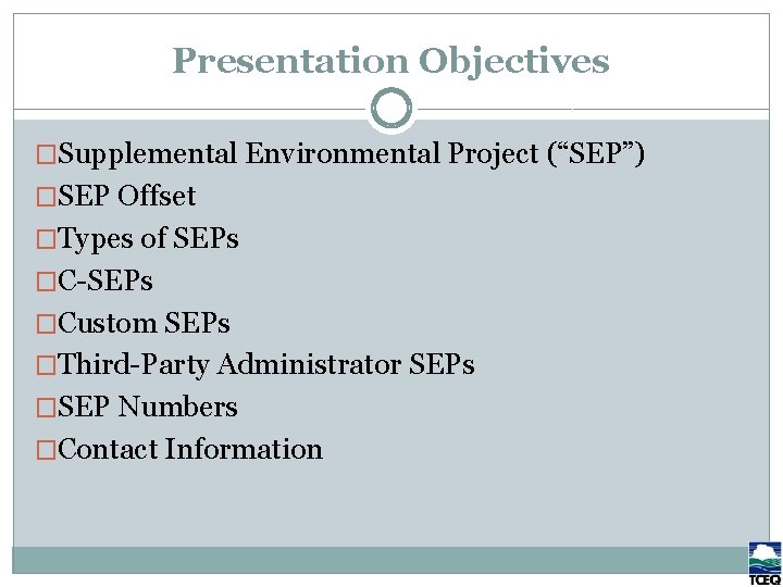 Presentation Objectives �Supplemental Environmental Project (“SEP”) �SEP Offset �Types of SEPs �C-SEPs �Custom SEPs