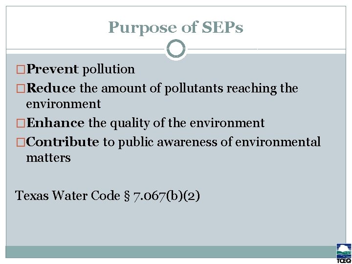 Purpose of SEPs �Prevent pollution �Reduce the amount of pollutants reaching the environment �Enhance