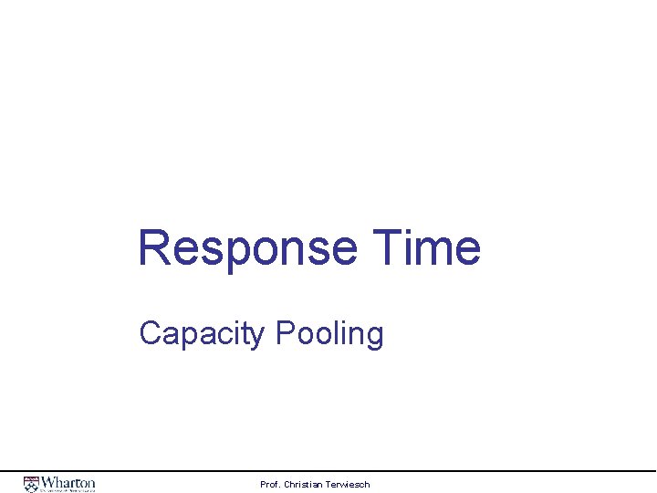 Response Time Capacity Pooling Prof. Christian Terwiesch 