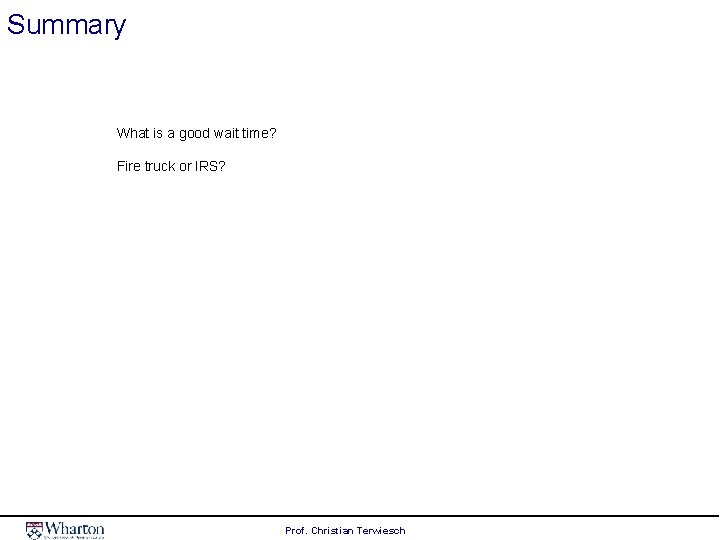 Summary What is a good wait time? Fire truck or IRS? Prof. Christian Terwiesch