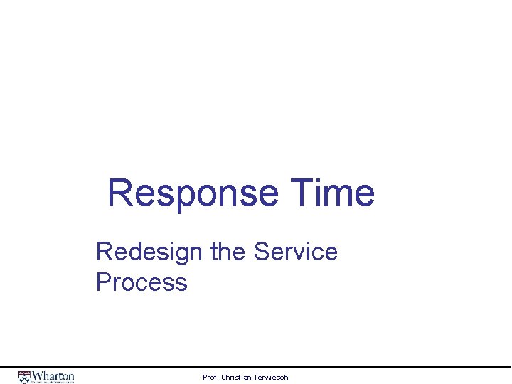 Response Time Redesign the Service Process Prof. Christian Terwiesch 