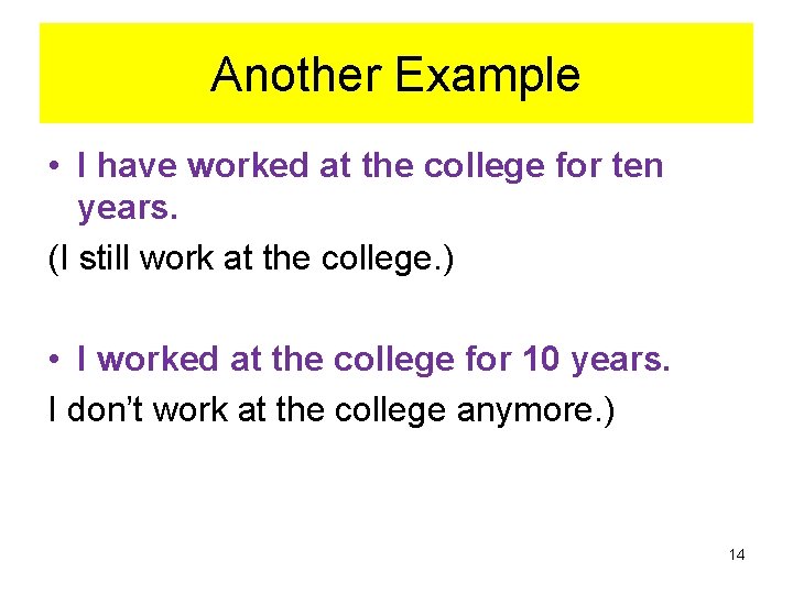 Another Example • I have worked at the college for ten years. (I still