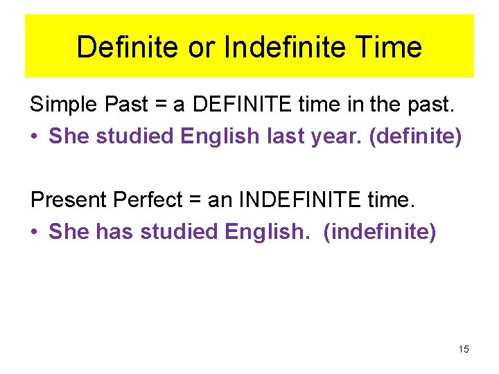 Definite or Indefinite Time Simple Past = a DEFINITE time in the past. •