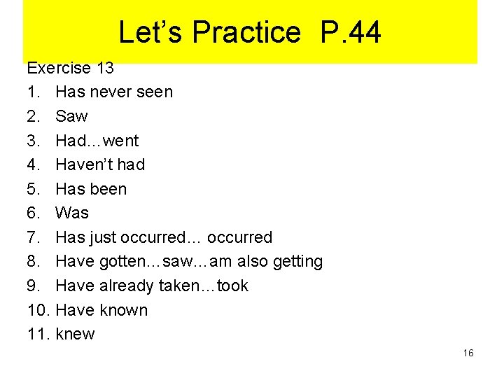 Let’s Practice P. 44 Exercise 13 1. Has never seen 2. Saw 3. Had…went