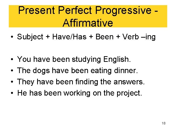 Present Perfect Progressive Affirmative • Subject + Have/Has + Been + Verb –ing •