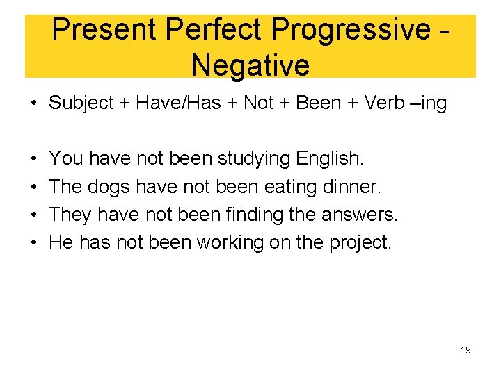 Present Perfect Progressive Negative • Subject + Have/Has + Not + Been + Verb