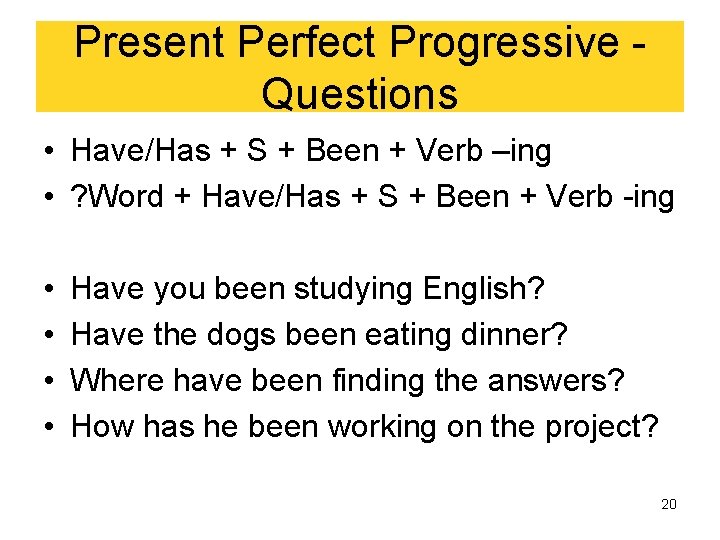 Present Perfect Progressive Questions • Have/Has + S + Been + Verb –ing •