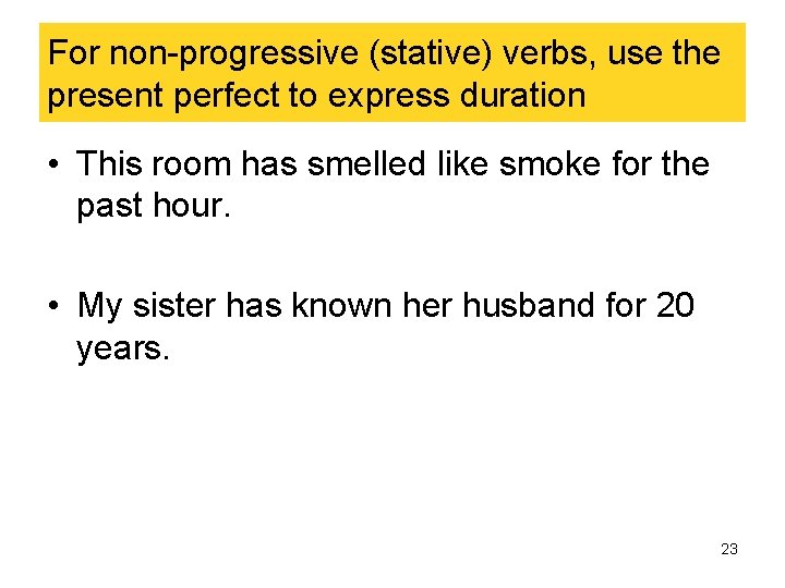 For non-progressive (stative) verbs, use the present perfect to express duration • This room