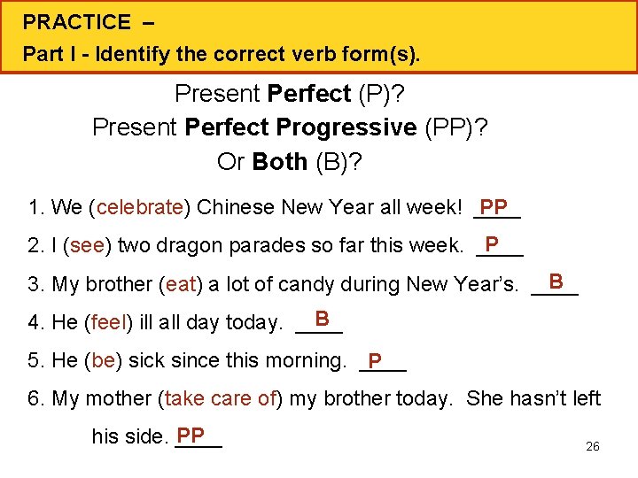 PRACTICE – Part I - Identify the correct verb form(s). Present Perfect (P)? Present