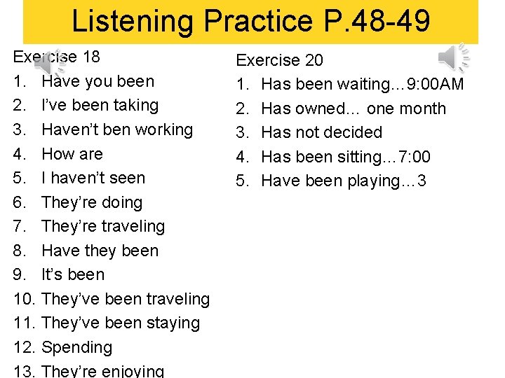 Listening Practice P. 48 -49 Exercise 18 1. Have you been 2. I’ve been