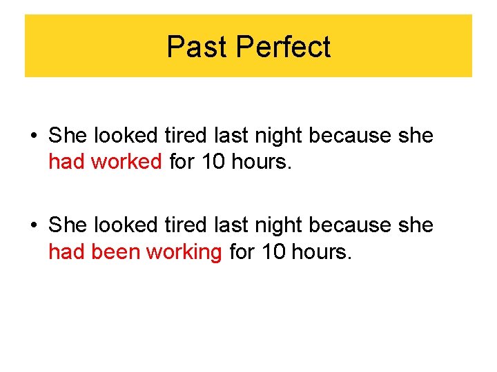 Past Perfect • She looked tired last night because she had worked for 10