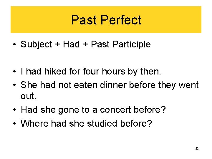 Past Perfect • Subject + Had + Past Participle • I had hiked for