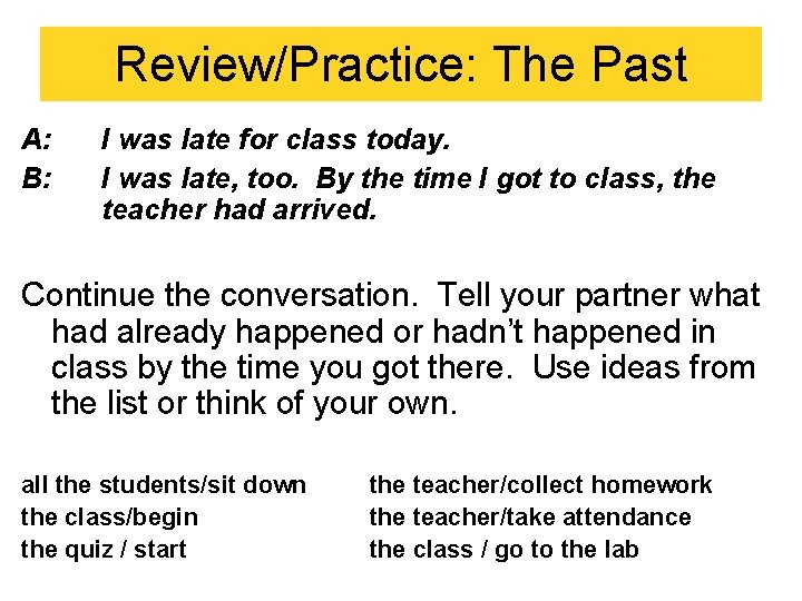 Review/Practice: The Past A: B: I was late for class today. I was late,
