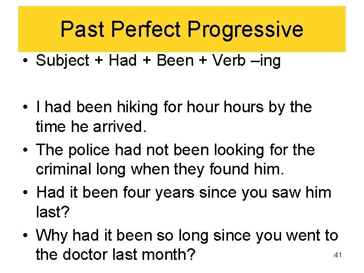 Past Perfect Progressive • Subject + Had + Been + Verb –ing • I