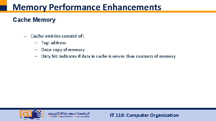 Memory Performance Enhancements Cache Memory – Cache entries consist of: – Tag: address –