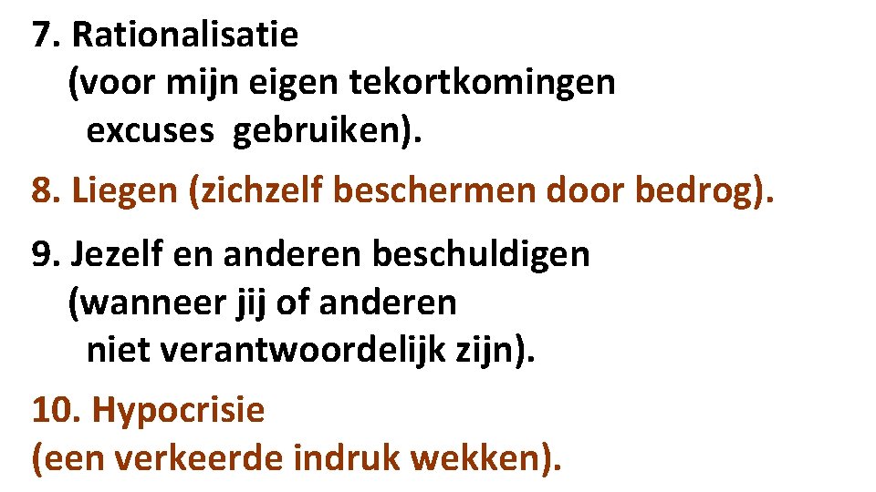 7. Rationalisatie (voor mijn eigen tekortkomingen excuses gebruiken). 8. Liegen (zichzelf beschermen door bedrog).