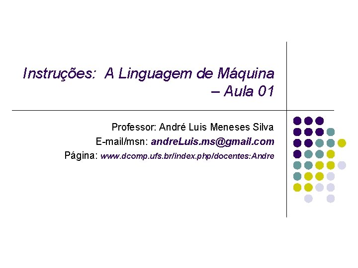 Instruções: A Linguagem de Máquina – Aula 01 Professor: André Luis Meneses Silva E-mail/msn: Instruções: A Linguagem de Máquina – Aula 01 Professor: André Luis Meneses Silva E-mail/msn: