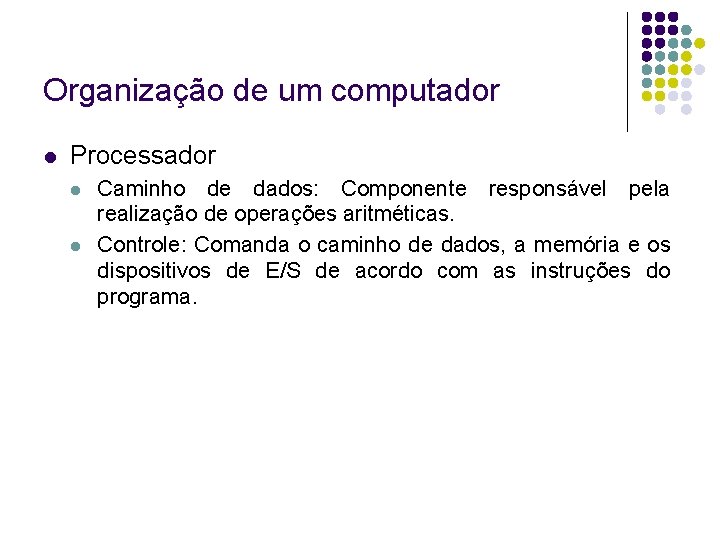 Organização de um computador Processador Caminho de dados: Componente responsável pela realização de operações Organização de um computador Processador Caminho de dados: Componente responsável pela realização de operações