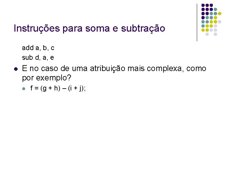 Instruções para soma e subtração add a, b, c sub d, a, e E Instruções para soma e subtração add a, b, c sub d, a, e E