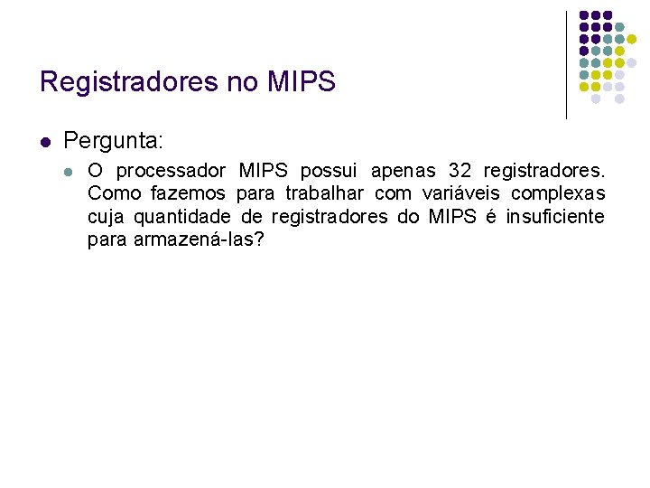 Registradores no MIPS Pergunta: O processador MIPS possui apenas 32 registradores. Como fazemos para Registradores no MIPS Pergunta: O processador MIPS possui apenas 32 registradores. Como fazemos para