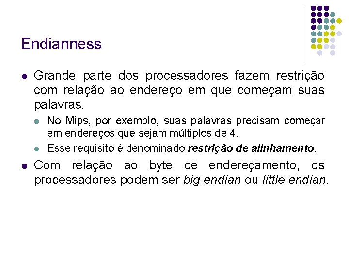 Endianness Grande parte dos processadores fazem restrição com relação ao endereço em que começam Endianness Grande parte dos processadores fazem restrição com relação ao endereço em que começam