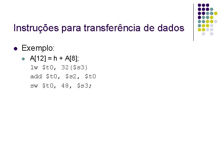 Instruções para transferência de dados Exemplo: A[12] = h + A[8]; lw $t 0,