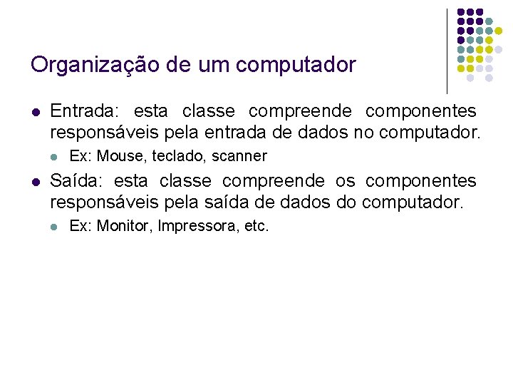 Organização de um computador Entrada: esta classe compreende componentes responsáveis pela entrada de dados Organização de um computador Entrada: esta classe compreende componentes responsáveis pela entrada de dados