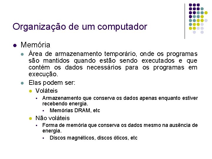 Organização de um computador Memória Área de armazenamento temporário, onde os programas são mantidos Organização de um computador Memória Área de armazenamento temporário, onde os programas são mantidos