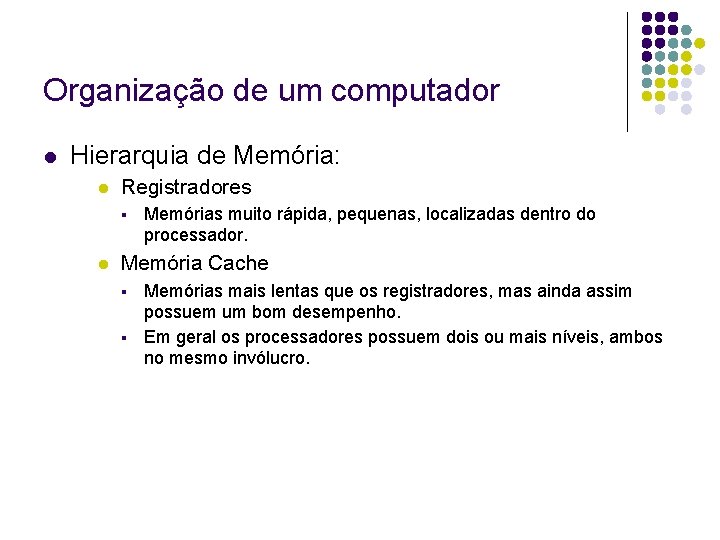 Organização de um computador Hierarquia de Memória: Registradores Memórias muito rápida, pequenas, localizadas dentro Organização de um computador Hierarquia de Memória: Registradores Memórias muito rápida, pequenas, localizadas dentro