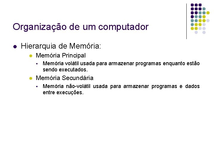 Organização de um computador Hierarquia de Memória: Memória Principal Memória volátil usada para armazenar Organização de um computador Hierarquia de Memória: Memória Principal Memória volátil usada para armazenar