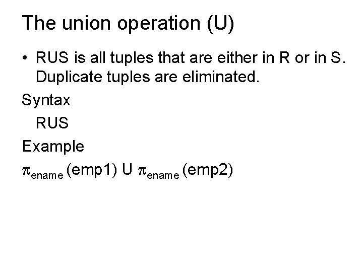 The union operation (U) • RUS is all tuples that are either in R