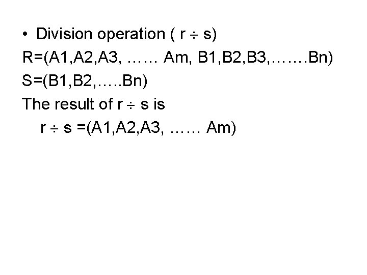  • Division operation ( r s) R=(A 1, A 2, A 3, ……