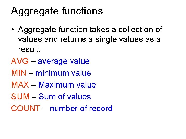 Aggregate functions • Aggregate function takes a collection of values and returns a single