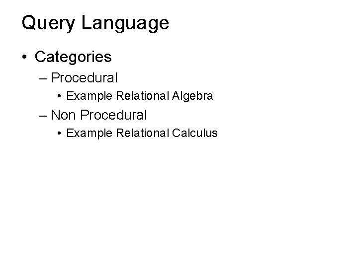 Query Language • Categories – Procedural • Example Relational Algebra – Non Procedural •