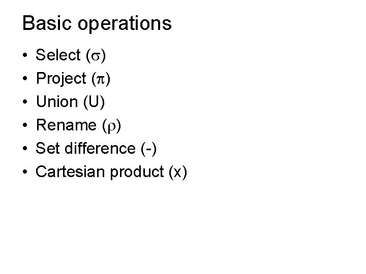 Basic operations • • • Select ( ) Project ( ) Union (U) Rename