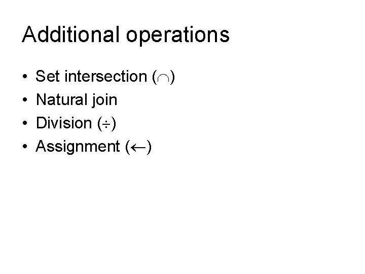 Additional operations • • Set intersection ( ) Natural join Division ( ) Assignment