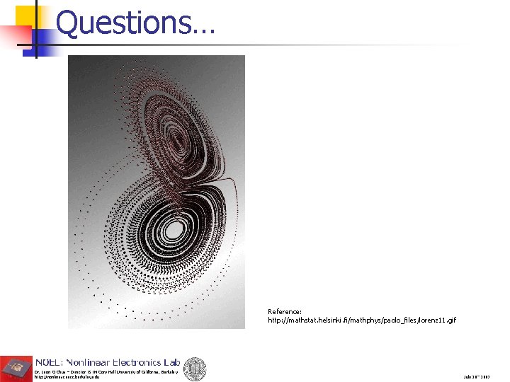 Questions… Reference: http: //mathstat. helsinki. fi/mathphys/paolo_files/lorenz 11. gif Dr. Leon O Chua – Director