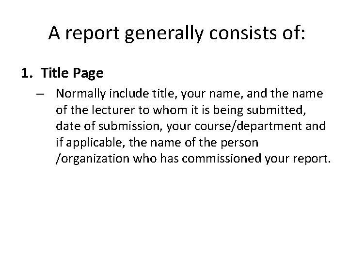 A report generally consists of: 1. Title Page – Normally include title, your name,