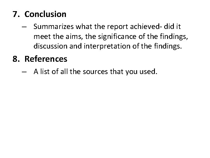 7. Conclusion – Summarizes what the report achieved- did it meet the aims, the