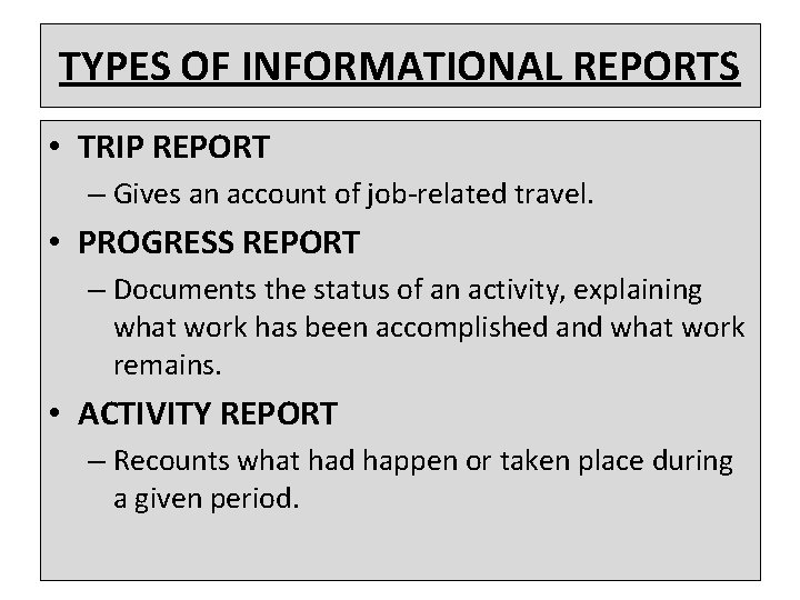 TYPES OF INFORMATIONAL REPORTS • TRIP REPORT – Gives an account of job-related travel.