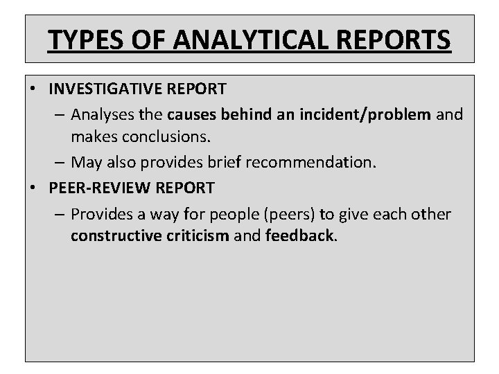 TYPES OF ANALYTICAL REPORTS • INVESTIGATIVE REPORT – Analyses the causes behind an incident/problem