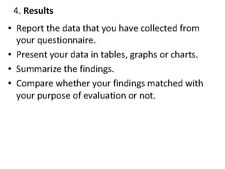 4. Results • Report the data that you have collected from your questionnaire. •