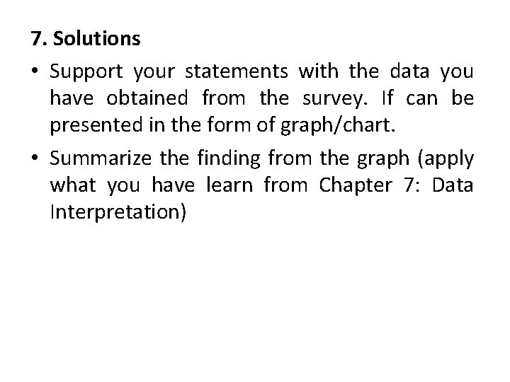 7. Solutions • Support your statements with the data you have obtained from the
