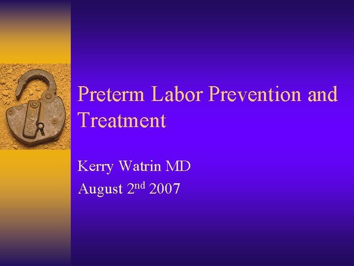 Preterm Labor Prevention and Treatment Kerry Watrin MD August 2 nd 2007 