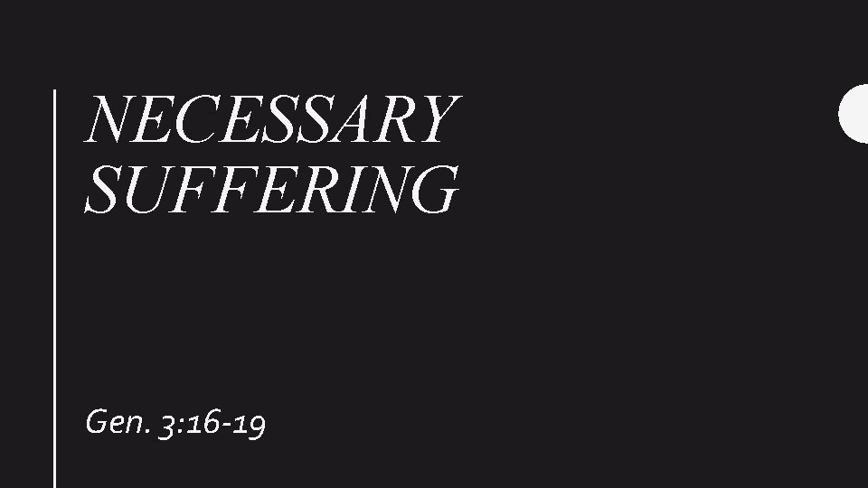 NECESSARY SUFFERING Gen. 3: 16 -19 