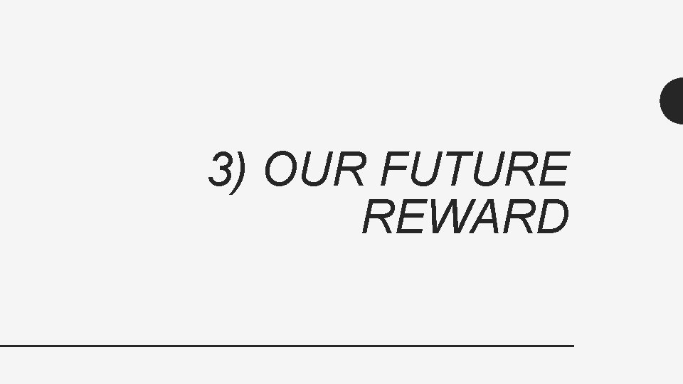 3) OUR FUTURE REWARD 