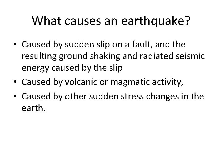 What causes an earthquake? • Caused by sudden slip on a fault, and the