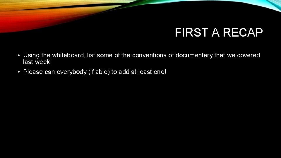 FIRST A RECAP • Using the whiteboard, list some of the conventions of documentary