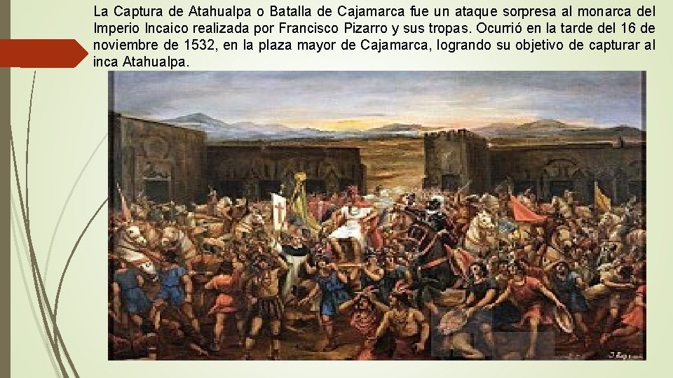 La Captura de Atahualpa o Batalla de Cajamarca fue un ataque sorpresa al monarca